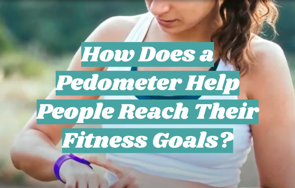 How Does a Pedometer Help People Reach Their Fitness Goals? FitnessProfy