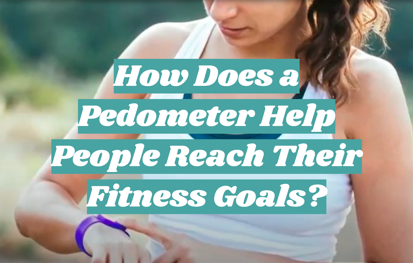 How Does a Pedometer Help People Reach Their Fitness Goals?