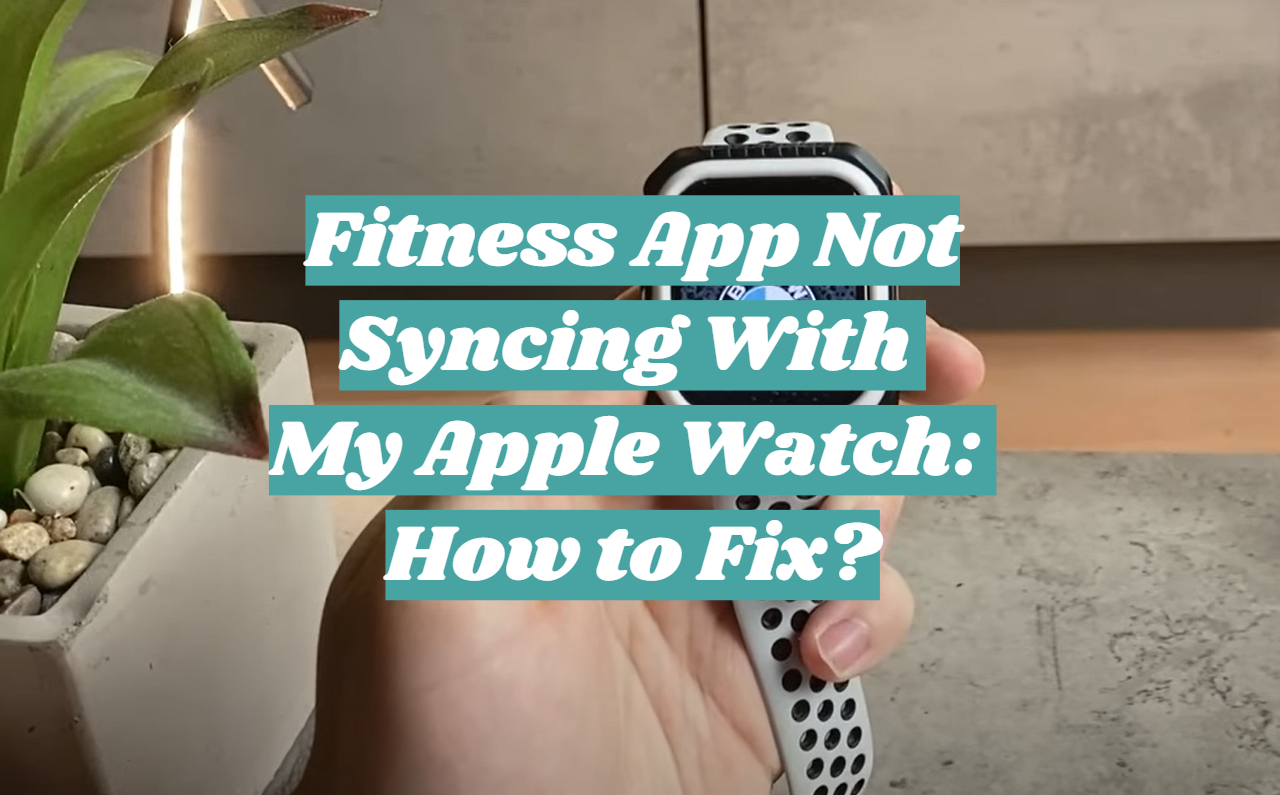 Fitness App Not Syncing With My Apple Watch: How to Fix?