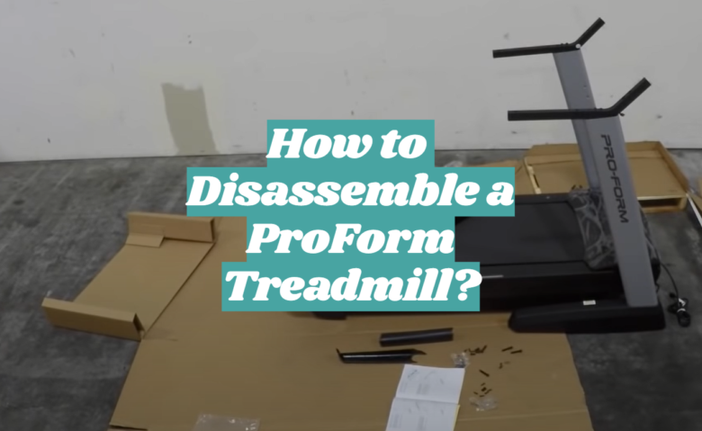 How to Disassemble a ProForm Treadmill? - FitnessProfy