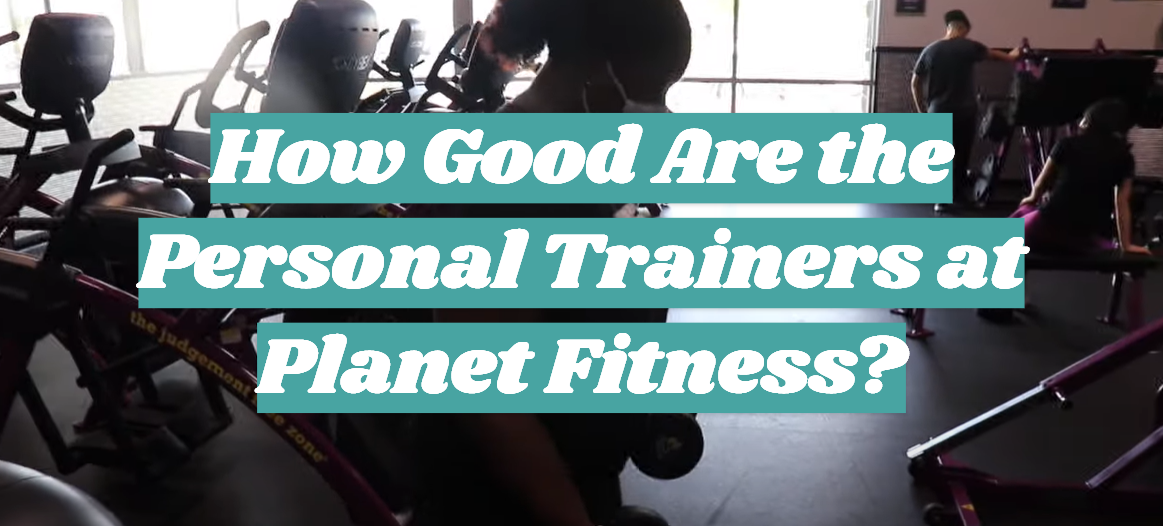 How Good Are the Personal Trainers at Planet Fitness?