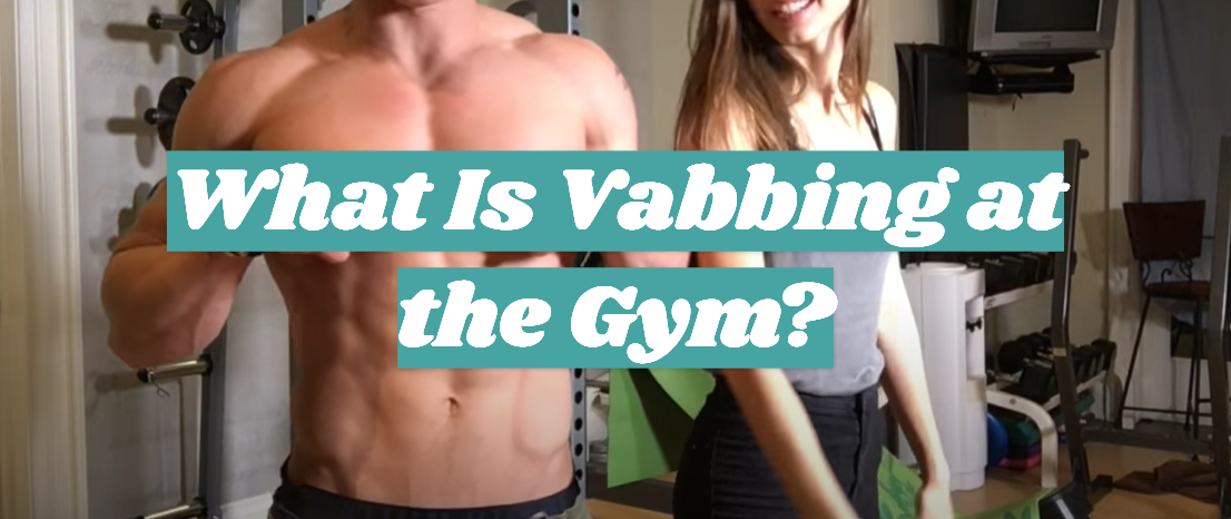 What Is Vabbing at the Gym?