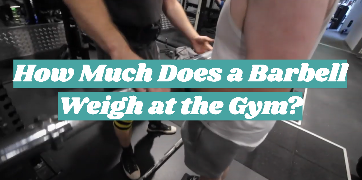 How Much Does a Barbell Weigh at the Gym?