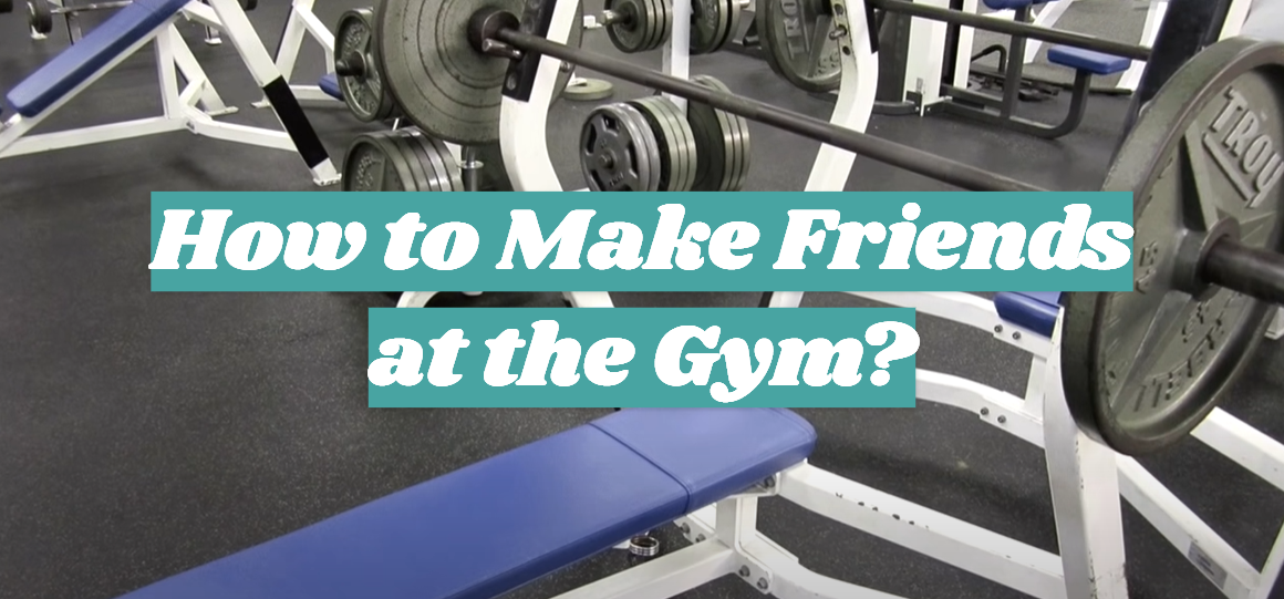 How to Make Friends at the Gym?
